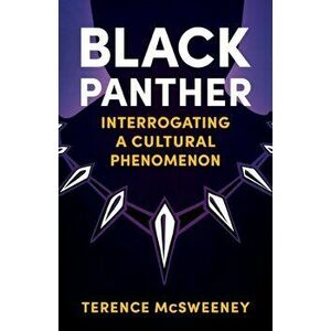 Black Panther. Interrogating a Cultural Phenomenon, Paperback - Terence McSweeney imagine