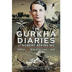 The Gurkha Diaries of Robert Atkins MC. India and Malaya 1944 - 1958, Hardback - Atkins MC, Robert imagine