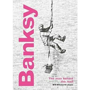 Banksy: The Man behind the Wall. Revised and Illustrated Edition, Hardback - Will Ellsworth-Jones imagine