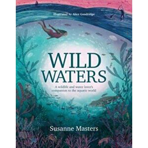 Wild Waters. A wildlife and water lover's companion to the aquatic world, Paperback - Susanne Masters imagine