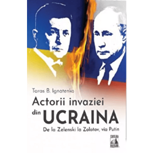 Actorii invaziei din Ucraina. De la Zelenski la Zolotov, via Putin - Taras B. Ignatenko imagine