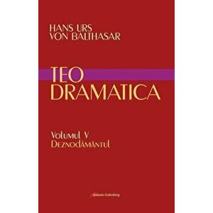 Teodramatica vol V: Deznodamantul - Hans Urs von Balthasar imagine