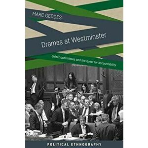 Dramas at Westminster. Select Committees and the Quest for Accountability, Paperback - Marc Geddes imagine