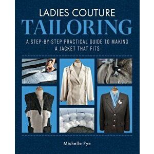 Ladies Couture Tailoring. A Step-by-Step Practical Guide to Making a Jacket that Fits, Hardback - Michelle Pye imagine