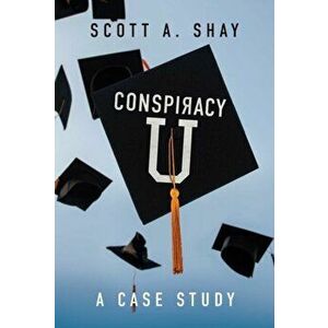 Conspiracy U. A Case Study, Hardback - Scott A. Shay imagine
