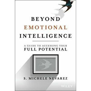 Beyond Emotional Intelligence. A Guide to Accessing Your Full Potential, Hardback - S. Michele Nevarez imagine