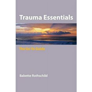Trauma Essentials. The Go-To Guide, Paperback - Babette Rothschild imagine
