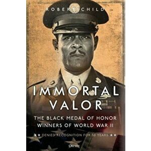 Immortal Valor. The Black Medal of Honor Winners of World War II, Hardback - Robert Child imagine