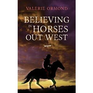 Believing In Horses Out West, Paperback - Valerie Ormond imagine