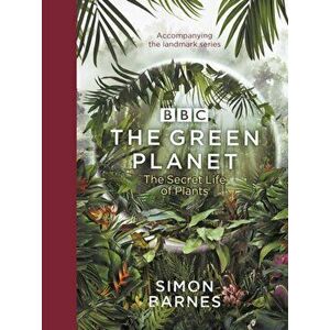 The Green Planet. (ACCOMPANIES THE BBC SERIES PRESENTED BY DAVID ATTENBOROUGH), Hardback - Simon Barnes imagine