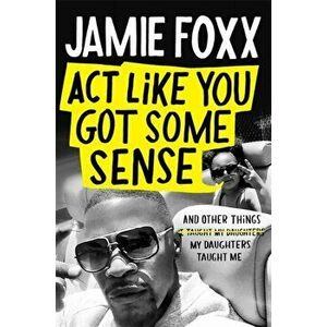 Act Like You Got Some Sense, Hardback - Jamie Foxx imagine