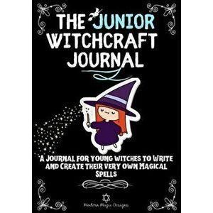 The Junior Witchcraft Journal: A Journal For Young Witches to Create and Write Their Very Own Magical Spells, Paperback - Modern Magic Designs imagine
