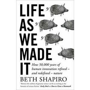 Life as We Made It. How 50, 000 years of human innovation refined - and redefined - nature, Hardback - Beth Shapiro imagine