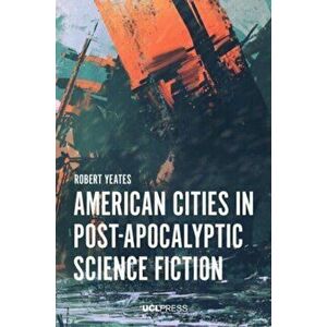 American Cities in Post-Apocalyptic Science Fiction, Paperback - Robert Yeates imagine