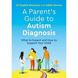 A Parent's Guide to Autism Diagnosis. What to Expect and How to Support Your Child, Paperback - Sophia Mooncey imagine