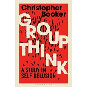 Groupthink. A Study in Self Delusion, Paperback - Booker Christopher Booker imagine