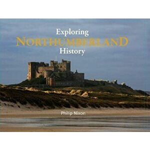 Exploring Northumberland History, Hardback - Philip Nixon imagine