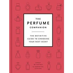 The Perfume Companion. The Definitive Guide to Choosing Your Next Scent, Hardback - Samantha Scriven imagine