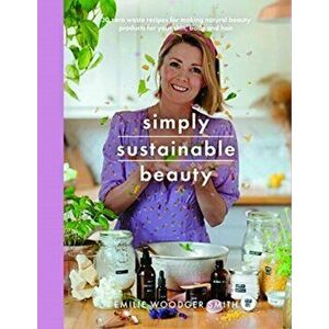 Sustainable Beauty. 30 Recipes to Create Your New Head to Toe Zero-Waste Beauty Routine, Paperback - Emilie Woodger Smith imagine