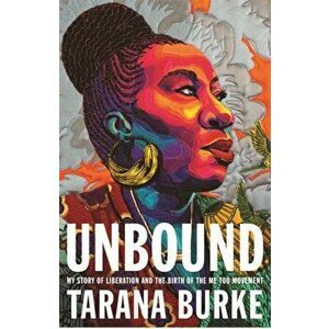 Unbound. My Story of Liberation and the Birth of the Me Too Movement, Hardback - Tarana Burke imagine