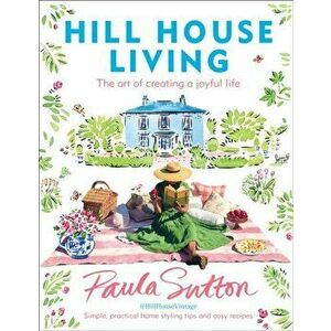 Hill House Living. The art of creating a joyful life - simple, practical decorating tips and cosy recipes, Hardback - Paula Sutton imagine