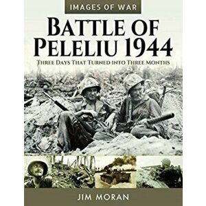 Battle of Peleliu, 1944. Three Days That Turned into Three Months, Paperback - Jim Moran imagine