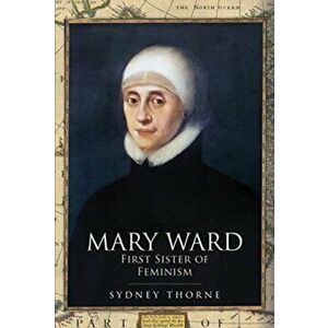 Mary Ward: First Sister of Feminism, Hardback - Sydney Thorne imagine
