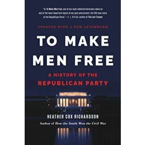 To Make Men Free. A History of the Republican Party, Paperback - Heather Richardson imagine