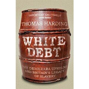 White Debt. The Demerara Uprising and Britain's Legacy of Slavery, Hardback - Thomas Harding imagine