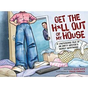 Get the H*ll Out of My House. A Cautionary Tale of an Empty Nester's Worst Nightmare, Hardback - Alan Katz imagine
