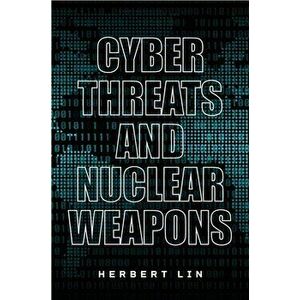 Cyber Threats and Nuclear Weapons, Paperback - Herbert Lin imagine