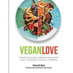 Vegan Love. Create quick, easy, everyday meals with a veg + a protein + a sauce + a topping, Hardback - David Bez imagine