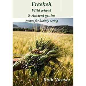 Freekeh, Wild Wheat & Ancient Grains, Paperback - Ruth Nieman imagine