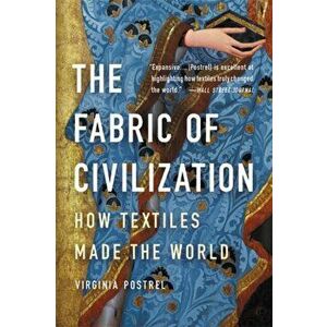 The Fabric of Civilization. How Textiles Made the World, Paperback - Virginia Postrel imagine