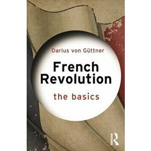 French Revolution: The Basics, Paperback - Darius von Guttner imagine