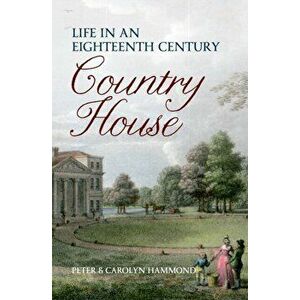 Life in an Eighteenth Century Country House, Paperback - Carolyn & Peter Hammond imagine