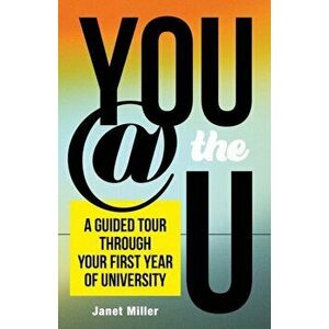You @ the U. A Guided Tour through Your First Year of University, Paperback - Janet Miller imagine