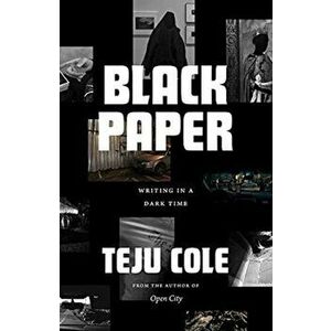 Black Paper. Writing in a Dark Time, Hardback - Teju Cole imagine