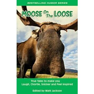 Moose on the Loose. True Tales to Make you Laugh, Chortle, Snicker and Feel Inspired, Paperback - *** imagine