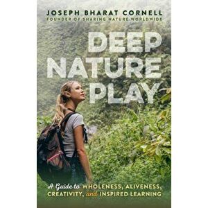 Deep Nature Play. A Guide to Wholeness, Aliveness, Creativity, and Inspired Learning, Paperback - Joseph (Joseph Cornell) Cornell imagine