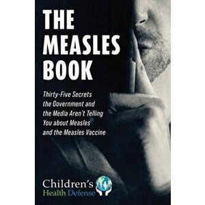 Measles Book. Thirty-Five Secrets the Government and the Media Aren't Telling You about Measles and the Measles Vaccine, Hardback - Children's Health imagine