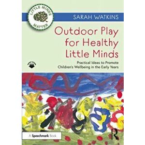 Outdoor Play for Healthy Little Minds. Practical Ideas to Promote Children's Wellbeing in the Early Years, Paperback - Sarah Watkins imagine