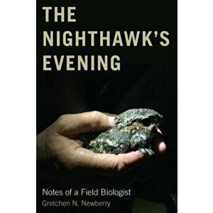 The Nighthawk's Evening. Notes of a Field Biologist, Paperback - Gretchen N. Newberry imagine