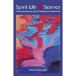 Spirit Life & Science - Understanding Your Gifts of Healing and Mediumship, Paperback - MahAGBPn Hannes Jacob imagine