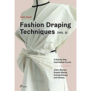 Fashion Draping Techniques Vol. 2: A Step-by-Step Intermediate Course; Coats, Blouses, Draped Sleeves, Evening Dresses, Volumes and Jackets, Paperback imagine
