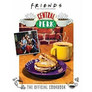 Friends: The Official Central Perk Cookbook, Hardback - Kara Mickelson imagine