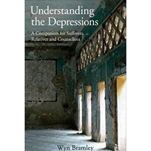 Understanding the Depressions. A Companion for Sufferers, Relatives and Counsellors, Paperback - Wyn Bramley imagine