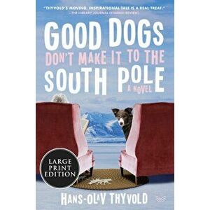 Good Dogs Don't Make It to the South Pole. A Novel, Paperback - Hans-Olav Thyvold imagine
