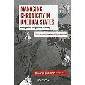 Managing Chronicity in Unequal States. Ethnographic Perspectives on Caring, Paperback - *** imagine