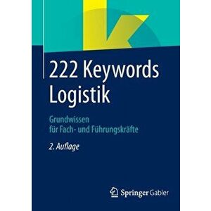 222 Keywords Logistik. Grundwissen Fur Fach- Und Fuhrungskrafte, 2nd 2., Aktualisierte Aufl. 2014 ed., Paperback - *** imagine